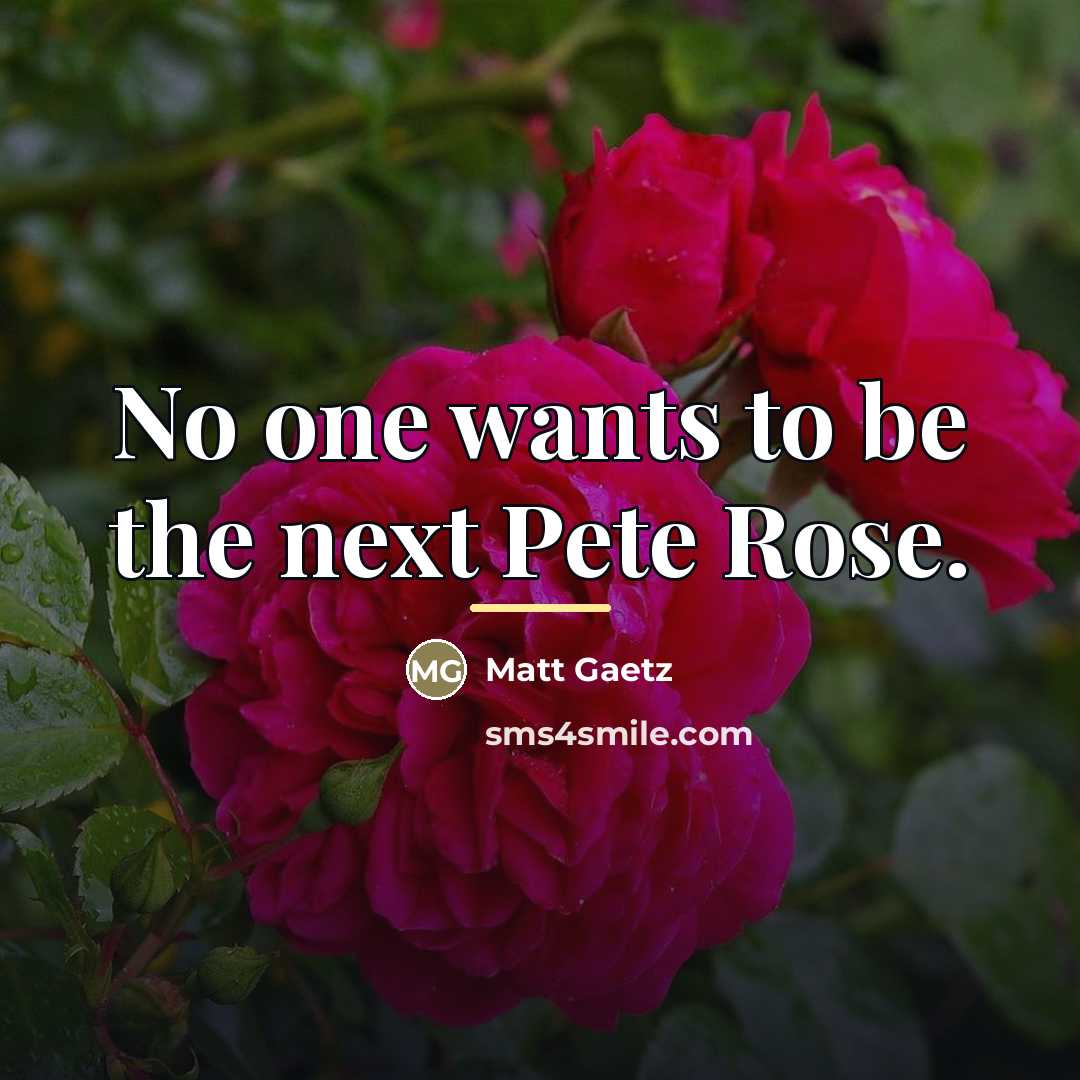“No one wants to be the next Pete Rose.…” quote by Matt Gaetz