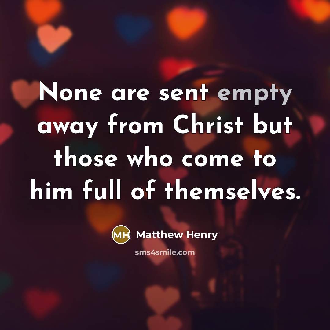 “None are sent empty away from Christ but those who…” quote by Matthew Henry