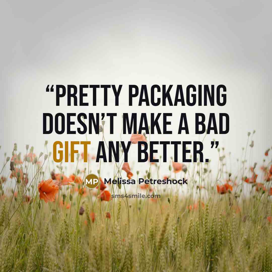 “Pretty packaging doesn’t make a bad gift any better.” quote by Melissa Petreshock
