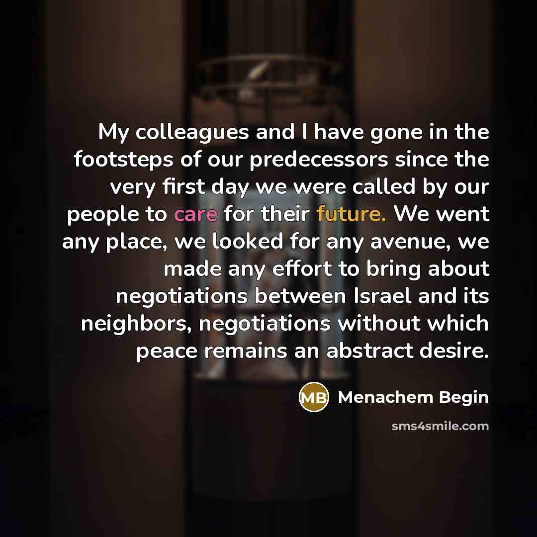 “My colleagues and I have gone in the footsteps of…” quote by Menachem Begin