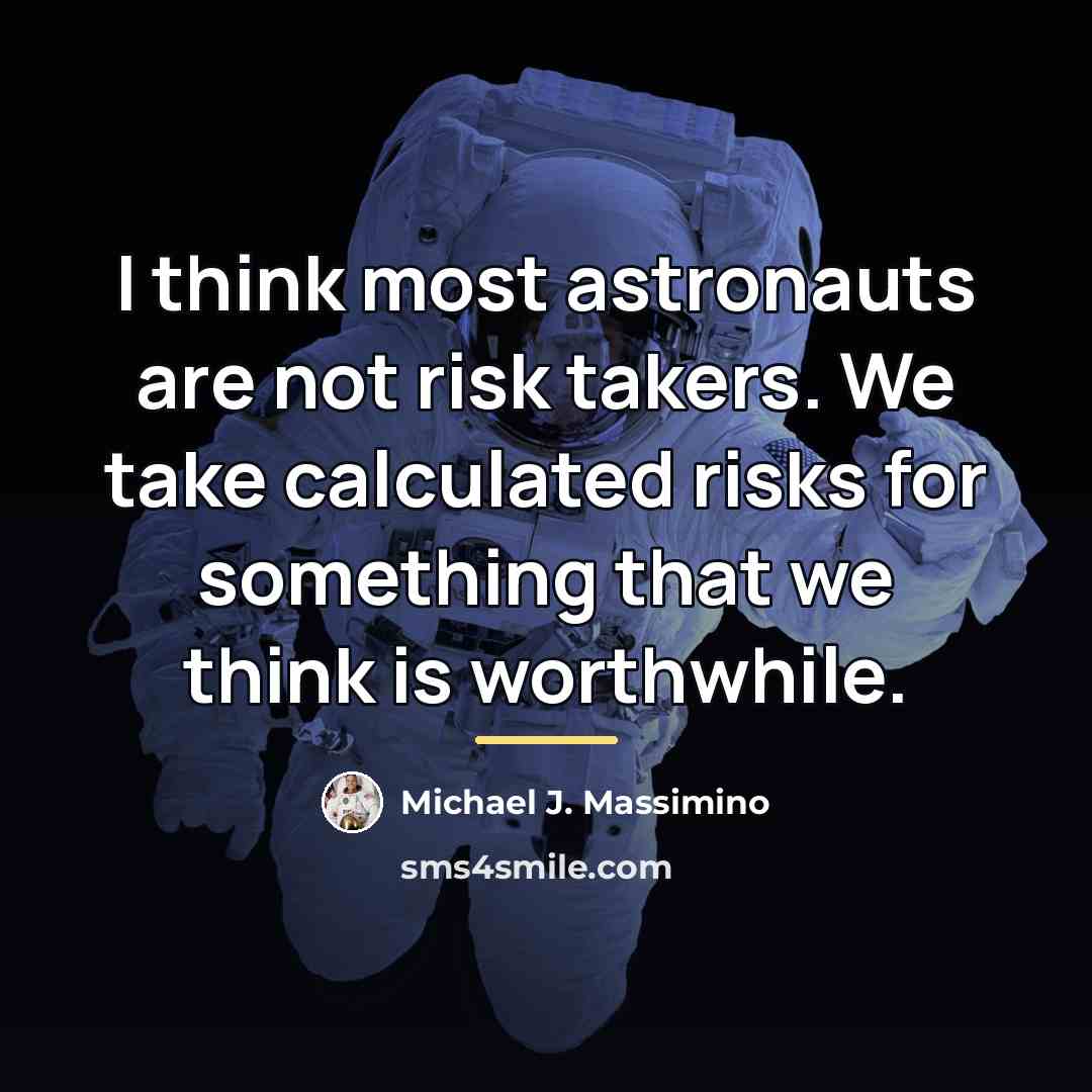 “I think most astronauts are not risk takers. We take…” quote by Michael J. Massimino