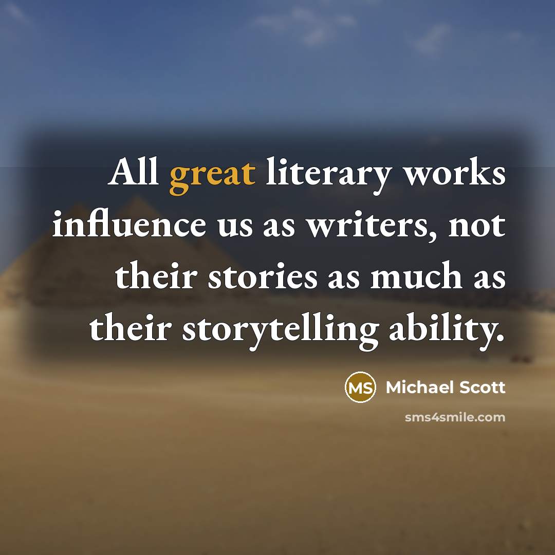 “All great literary works influence us as writers, not their…” quote by Michael Scott
