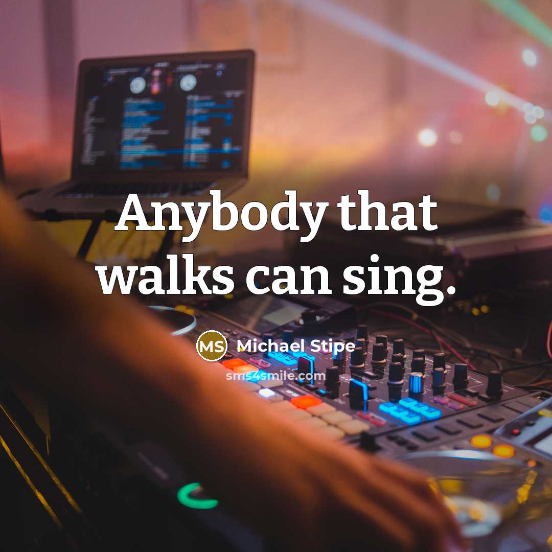 “Anybody that walks can sing.…” quote by Michael Stipe
