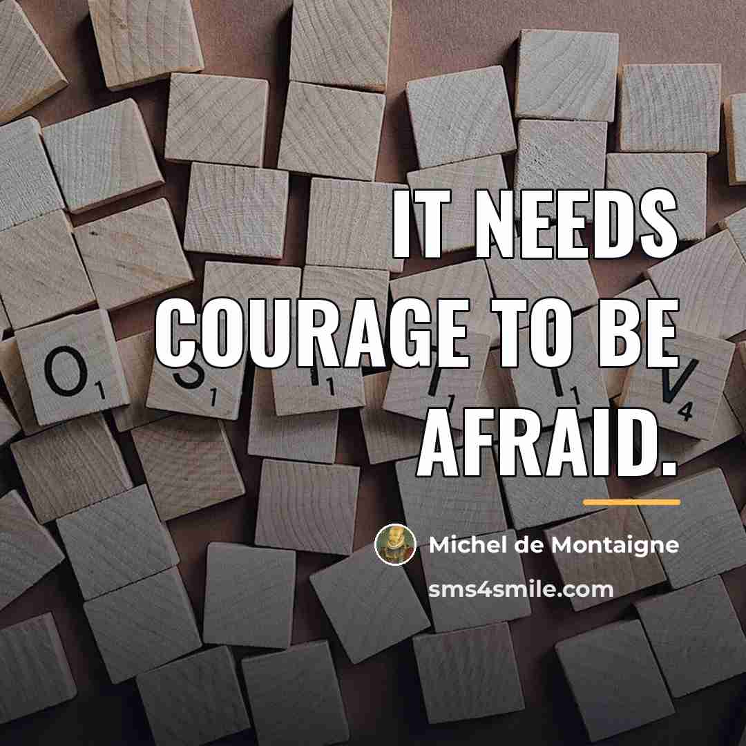 “It needs courage to be afraid.…” quote by Michel de Montaigne
