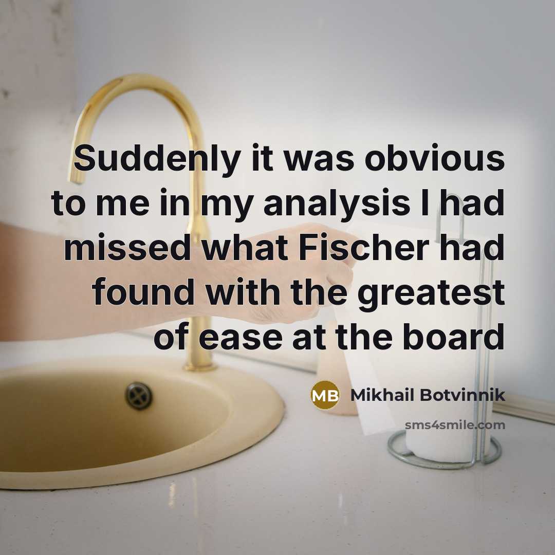“Suddenly it was obvious to me in my analysis I…” quote by Mikhail Botvinnik