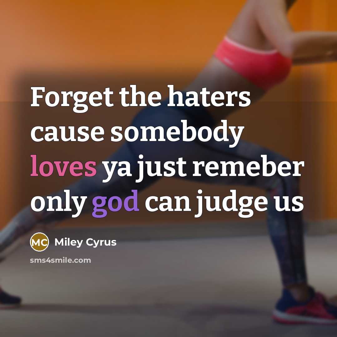 “Forget the haters cause somebody loves ya just remeber only…” quote by Miley Cyrus