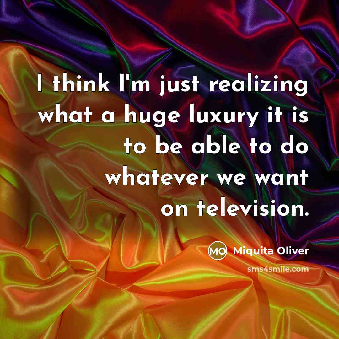 “I think I'm just realizing what a huge luxury it…” quote by Miquita Oliver
