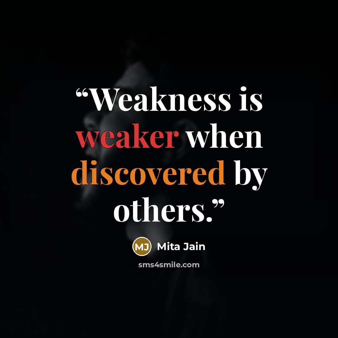 “Weakness is weaker when discovered by others.” quote by Mita Jain