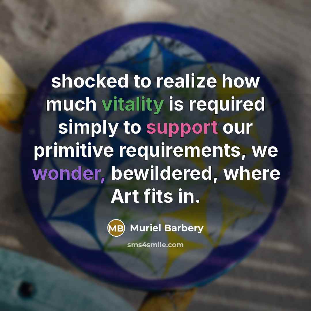 “shocked to realize how much vitality is required simply to…” quote by Muriel Barbery