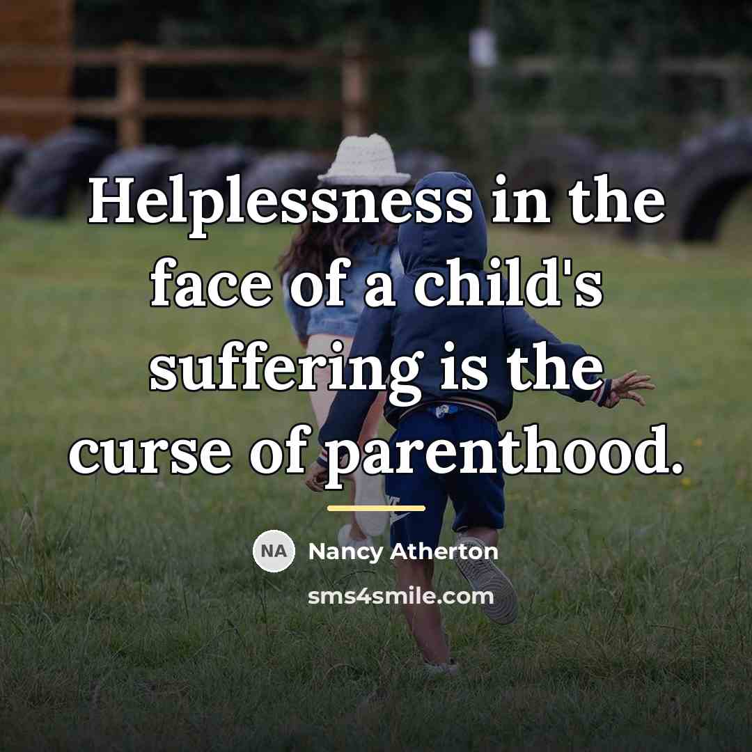“Helplessness in the face of a child's suffering is the…” quote by Nancy Atherton