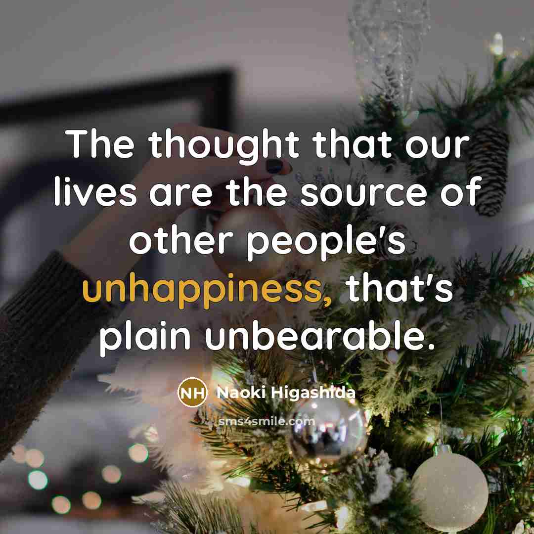 “The thought that our lives are the source of other people's unhappiness, that's plain unbearable.” quote by Naoki Higashida