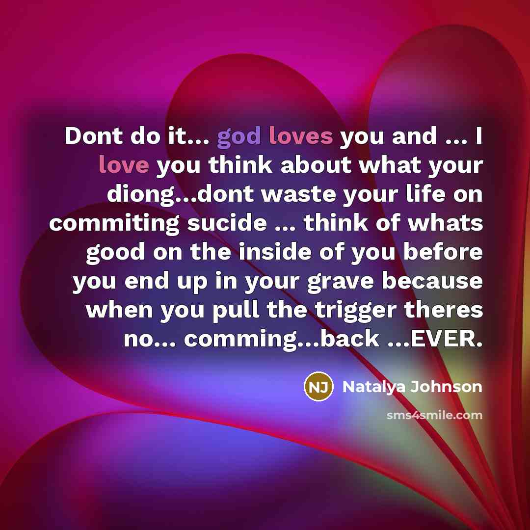 “Dont do it.... god loves you and .... I love…” quote by Natalya Johnson