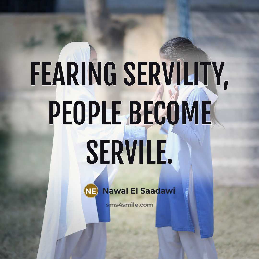 “Fearing servility, people become servile.…” quote by Nawal El Saadawi