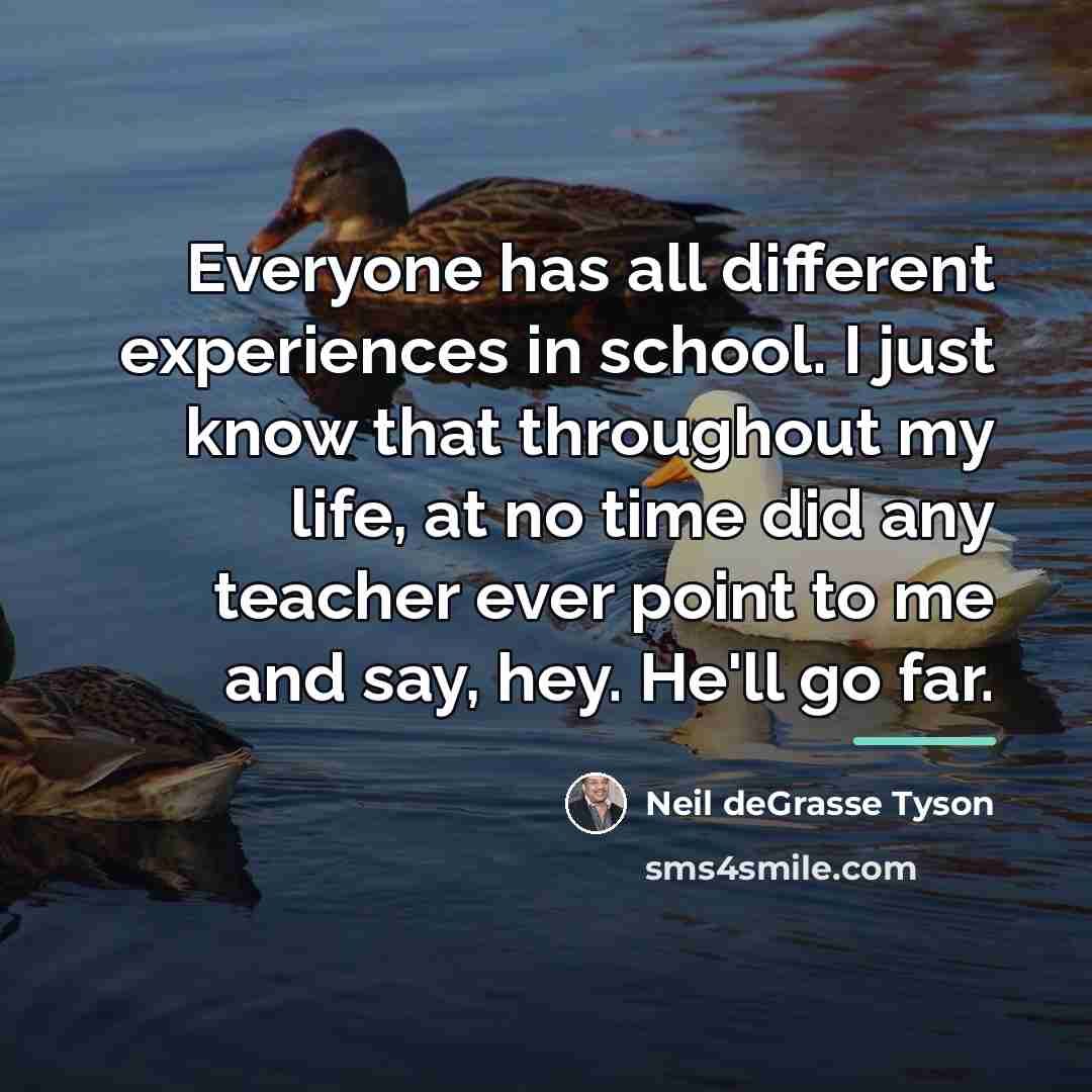 “Everyone has all different experiences in school. I just know…” quote by Neil deGrasse Tyson
