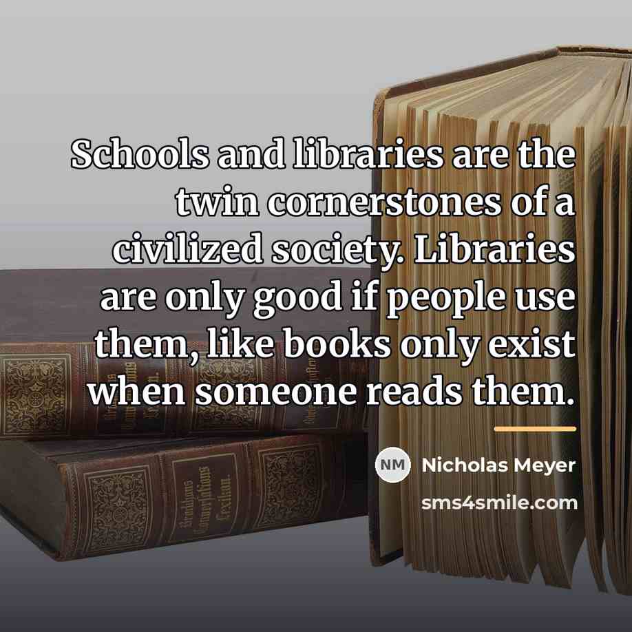 “Schools and libraries are the twin cornerstones of a civilized…” quote by Nicholas Meyer