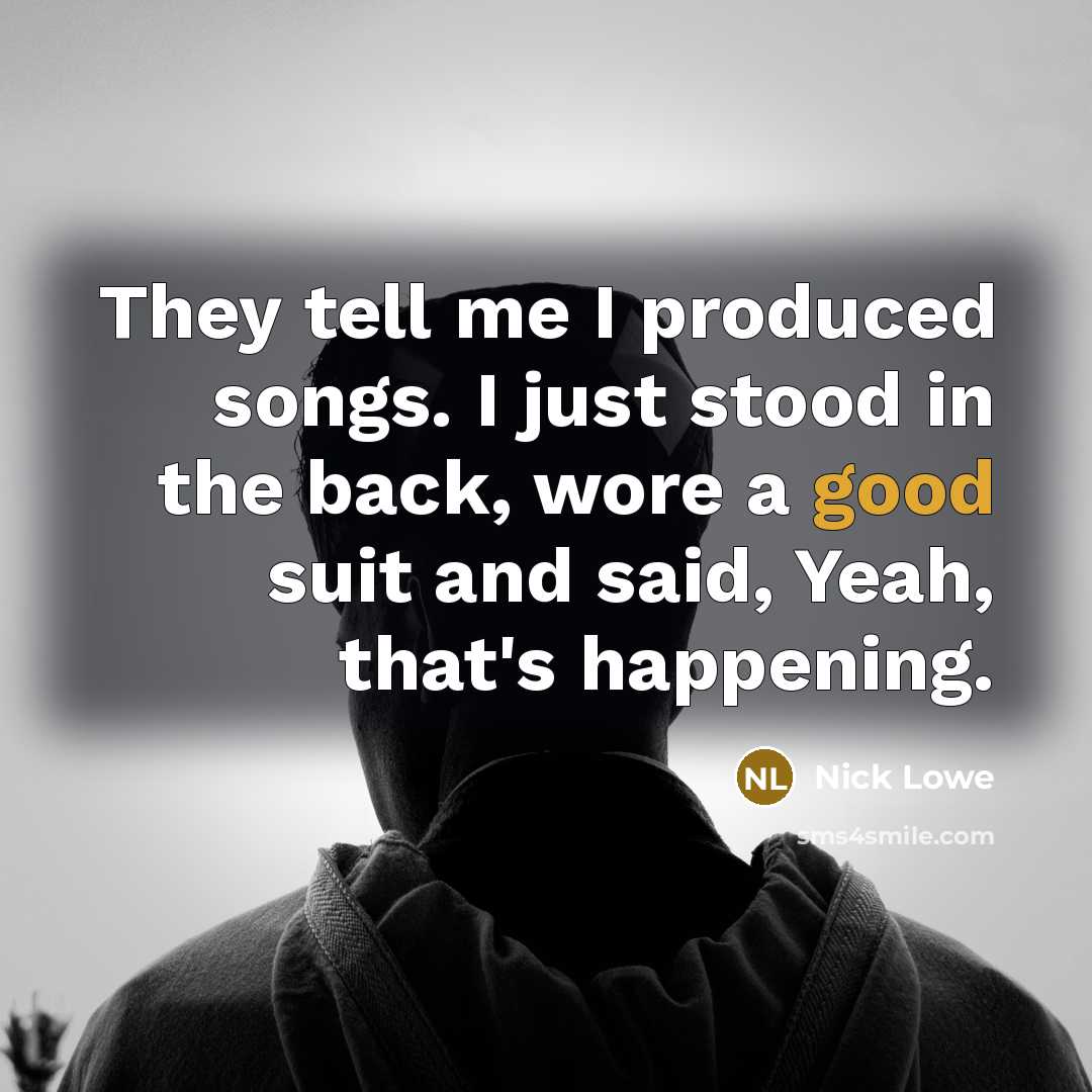 “They tell me I produced songs. I just stood in…” quote by Nick Lowe