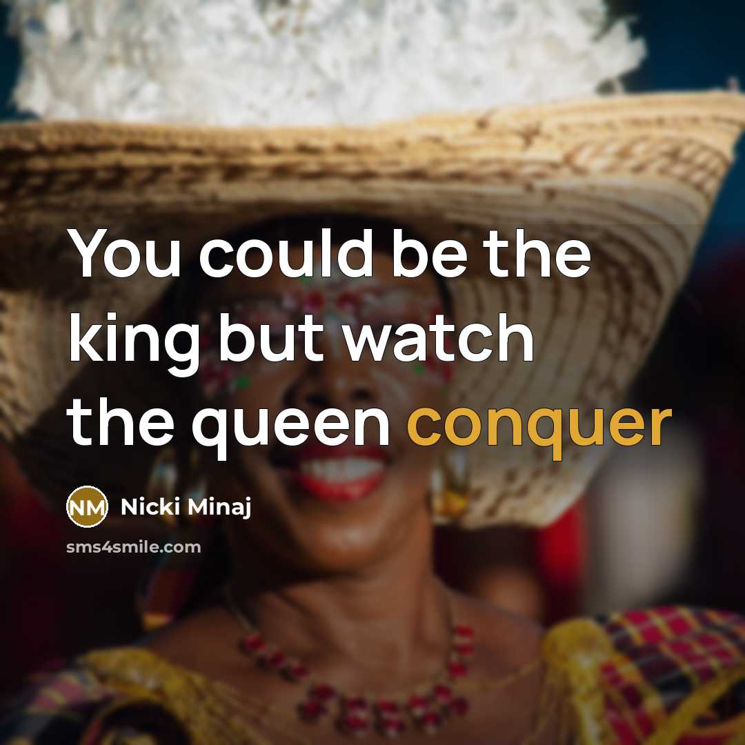 “You could be the king but watch the queen conquer…” quote by Nicki Minaj