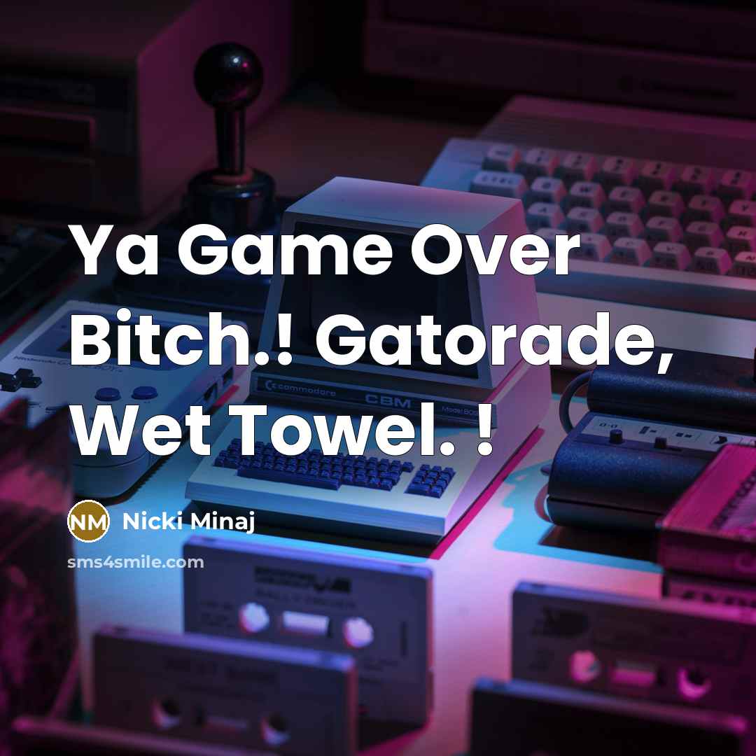 “Ya Game Over Bitch.! Gatorade, Wet Towel. !…” quote by Nicki Minaj