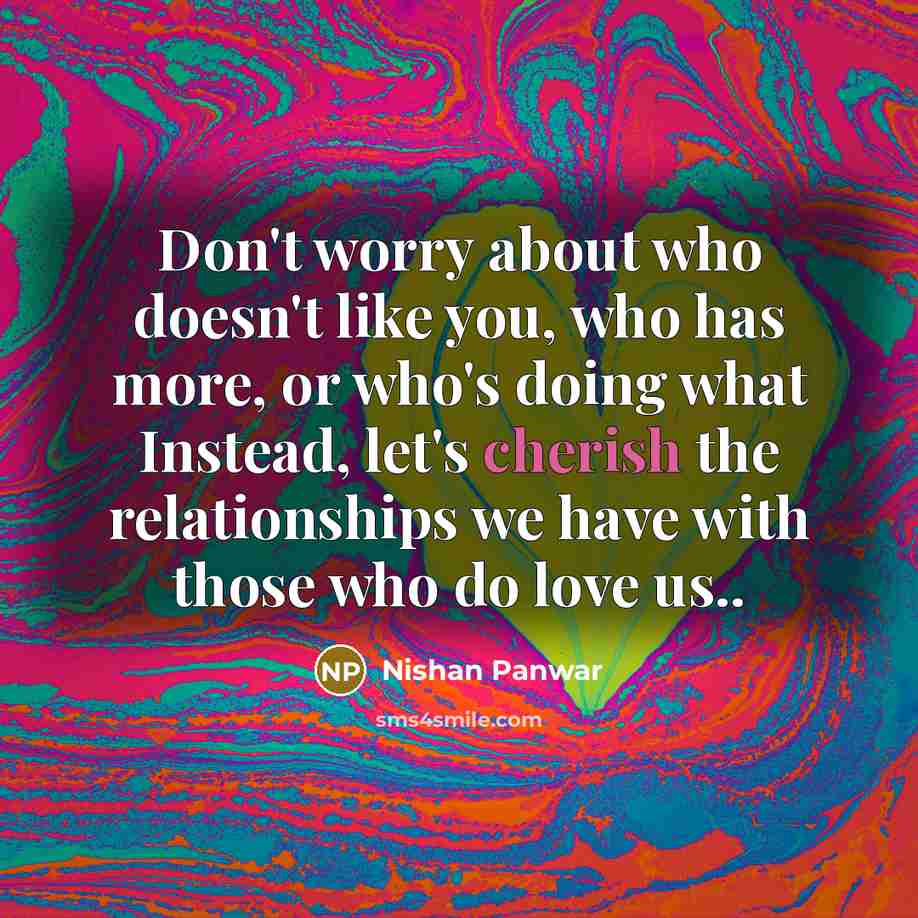 “Don't worry about who doesn't like you, who has more,…” quote by Nishan Panwar