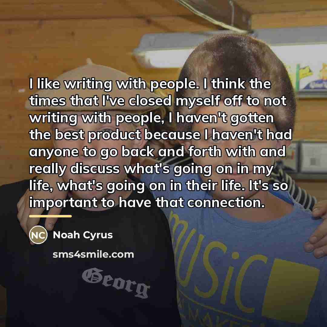 “I like writing with people. I think the times that…” quote by Noah Cyrus