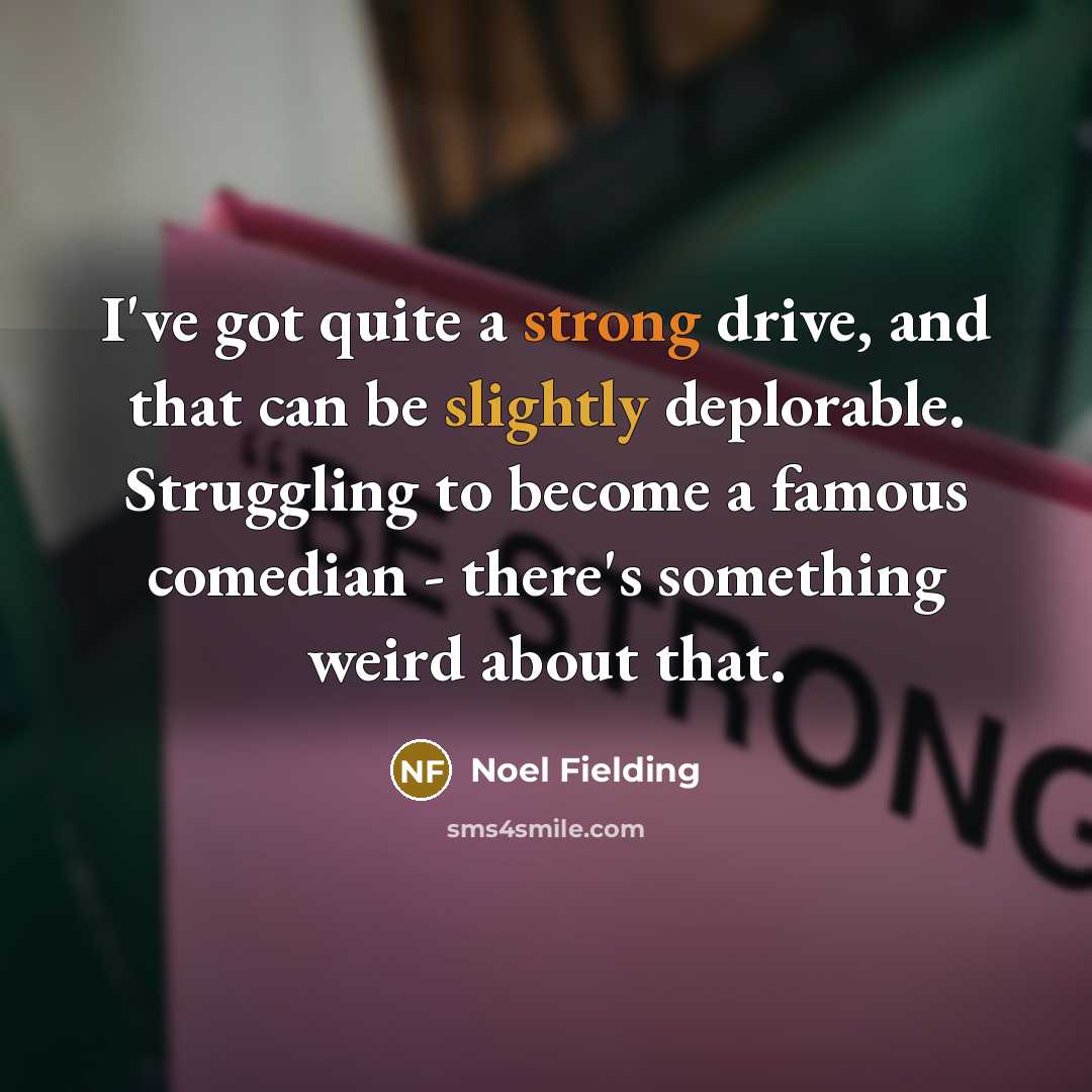 “I've got quite a strong drive, and that can be slightly deplorable. Struggling to become a famous comedian - there's something weird about that.” quote by Noel Fielding