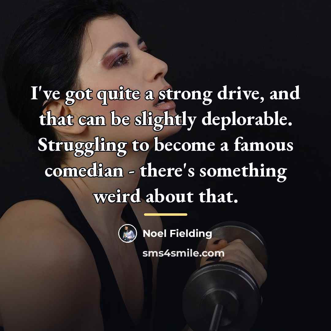 “I've got quite a strong drive, and that can be…” quote by Noel Fielding