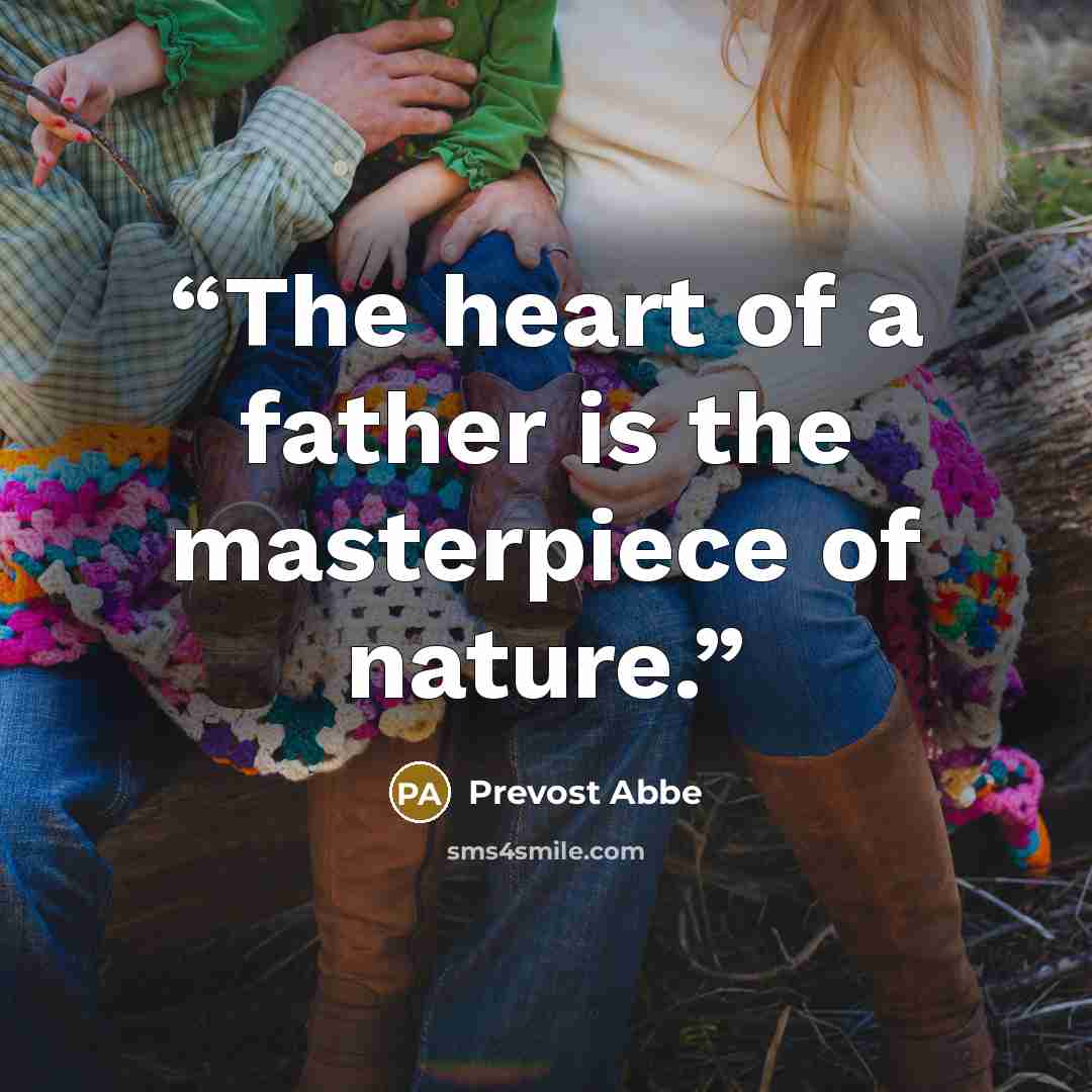 “The heart of a father is the masterpiece of nature.” quote by Prevost Abbe