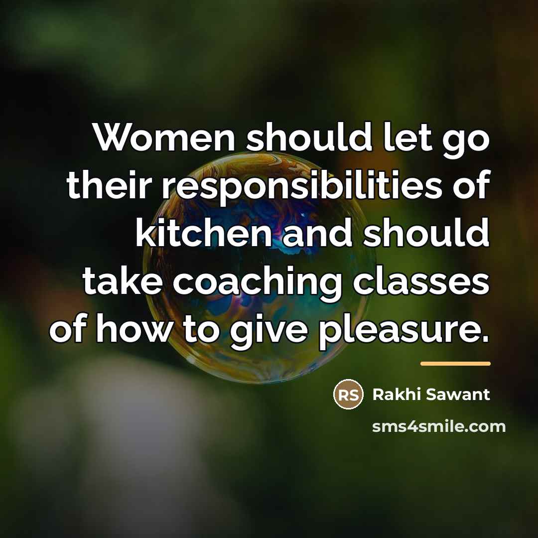 “Women should let go their responsibilities of kitchen and should…” quote by Rakhi Sawant