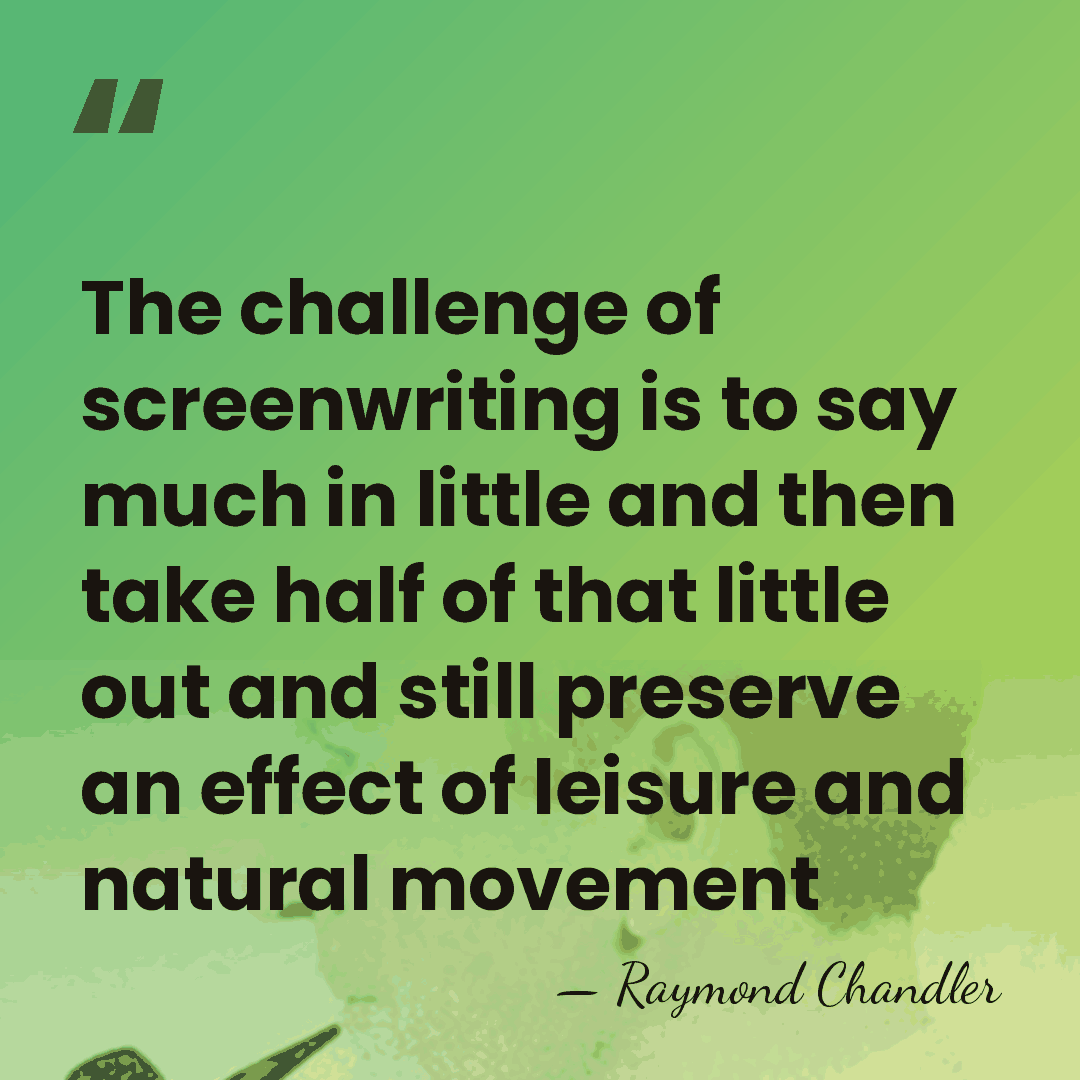 The challenge of screenwriting is to say much in little and then&hellip; - Raymond Chandler