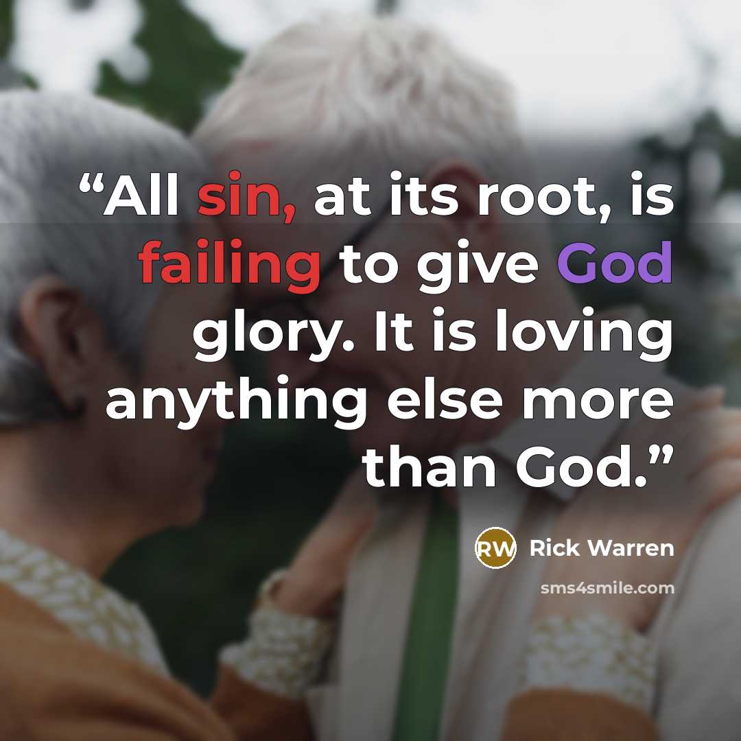 “All sin, at its root, is failing to give God glory. It is loving anything else more than God.” quote by Rick Warren