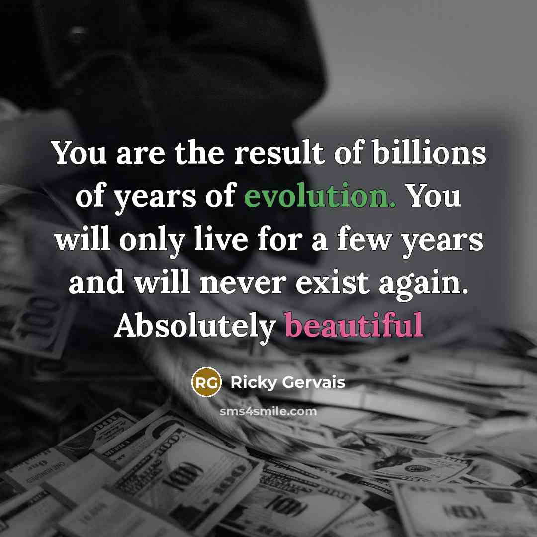 “You are the result of billions of years of evolution.…” quote by Ricky Gervais