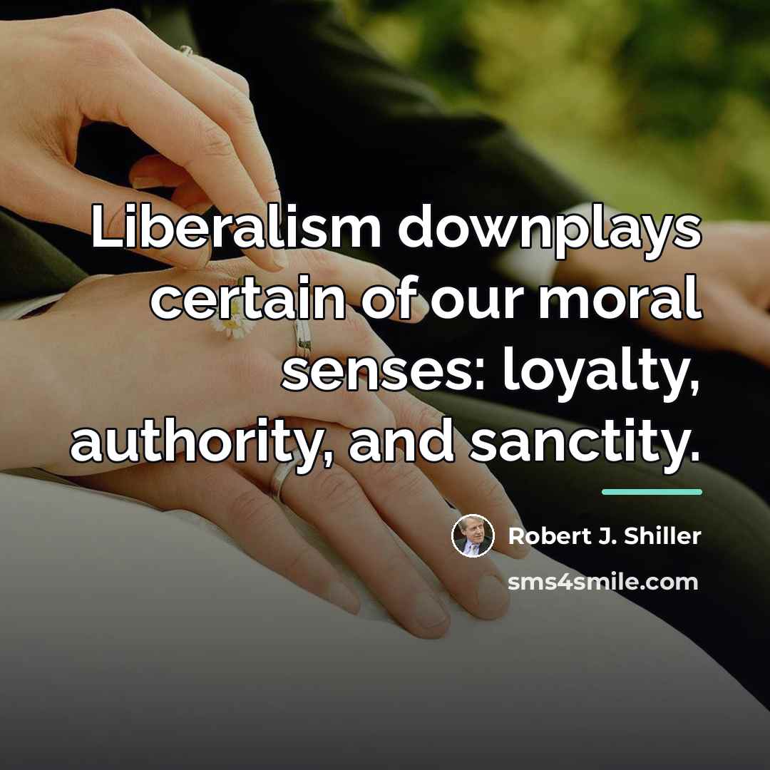 “Liberalism downplays certain of our moral senses: loyalty, authority, and…” quote by Robert J. Shiller