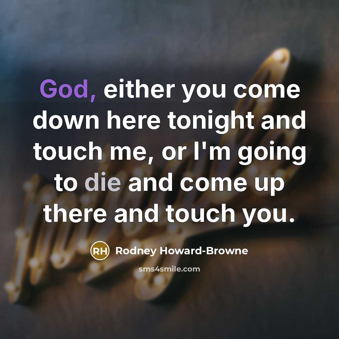 “God, either you come down here tonight and touch me,…” quote by Rodney Howard-Browne