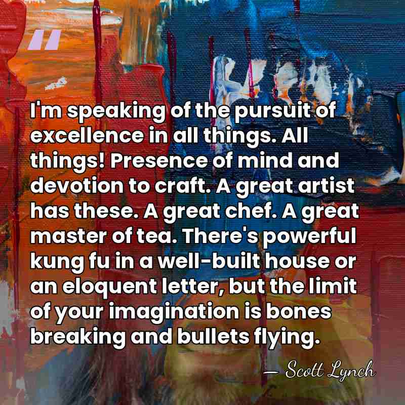 I'm speaking of the pursuit of excellence in all things. All things!&hellip; - Scott Lynch