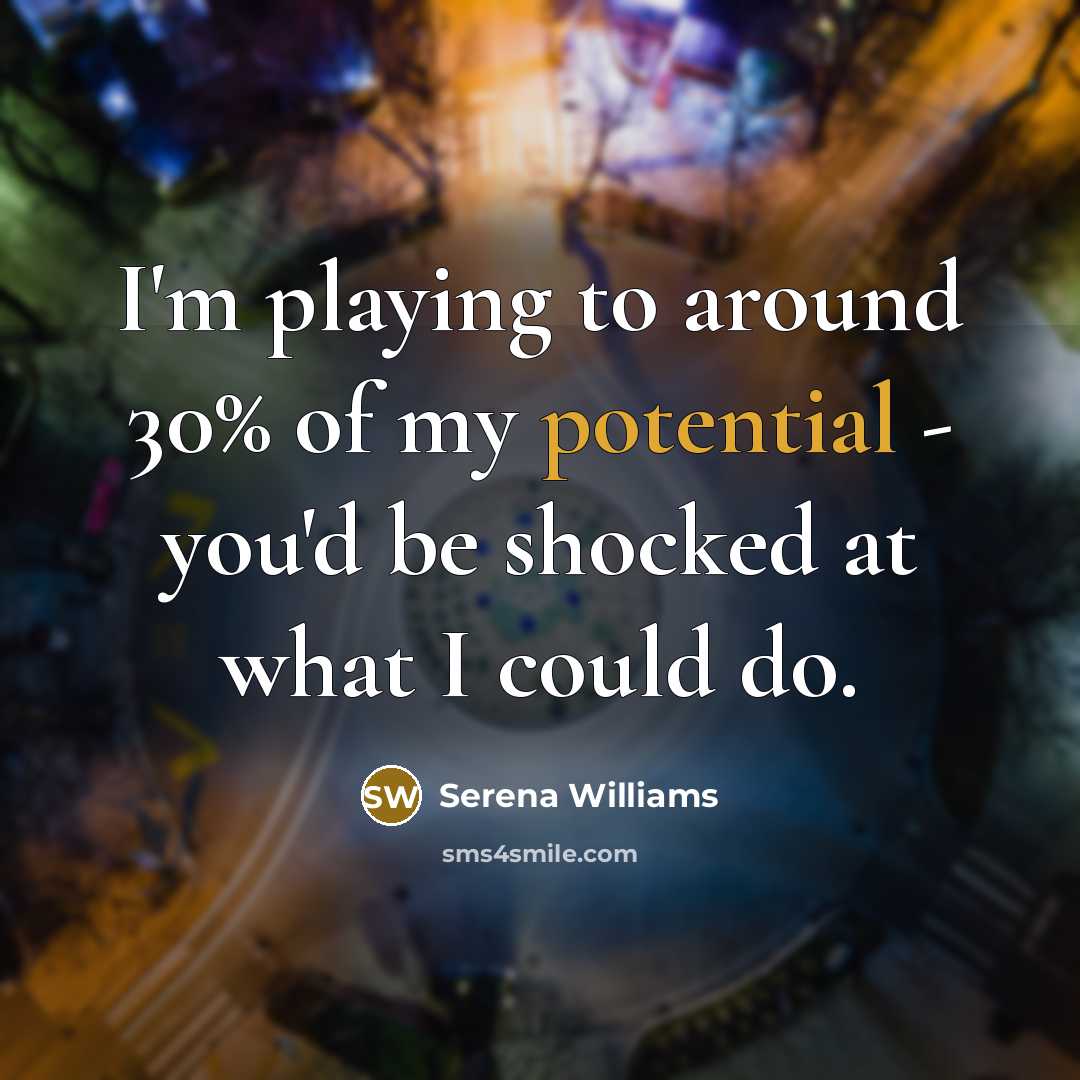 “I'm playing to around 30% of my potential - you'd…” quote by Serena Williams
