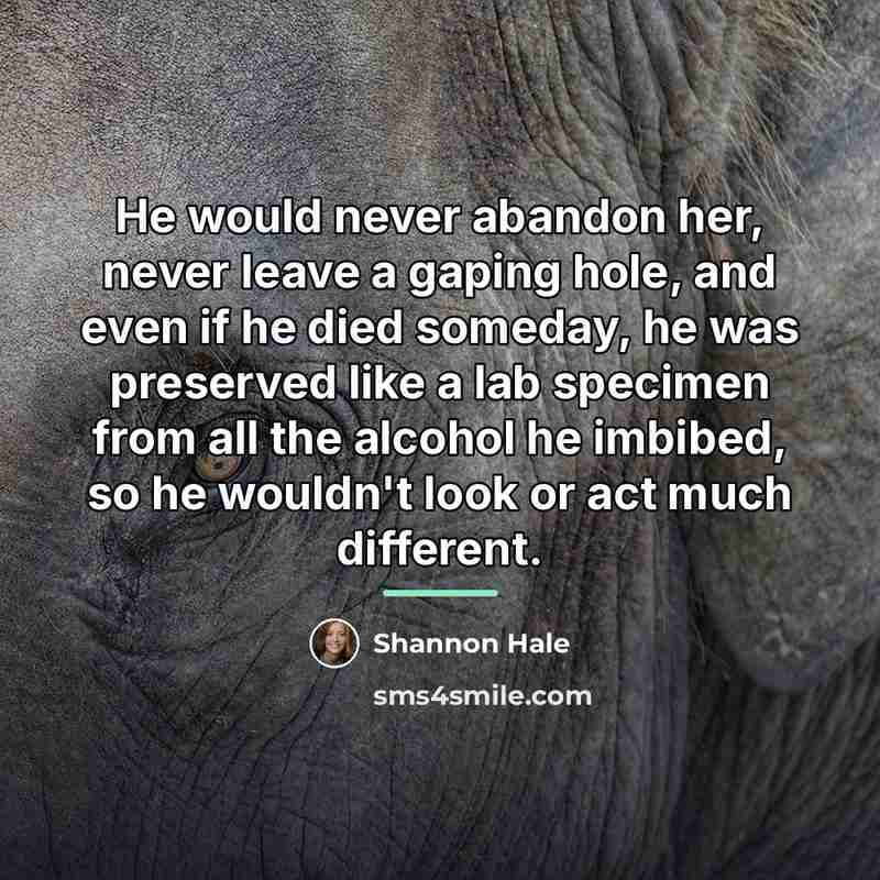 “He would never abandon her, never leave a gaping hole,…” quote by Shannon Hale