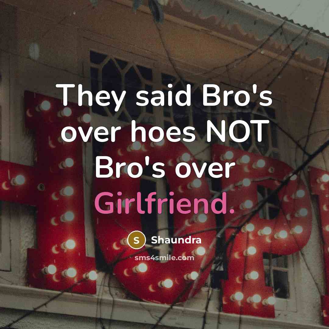 “They said Bro's over hoes NOT Bro's over Girlfriend.” quote by Shaundra