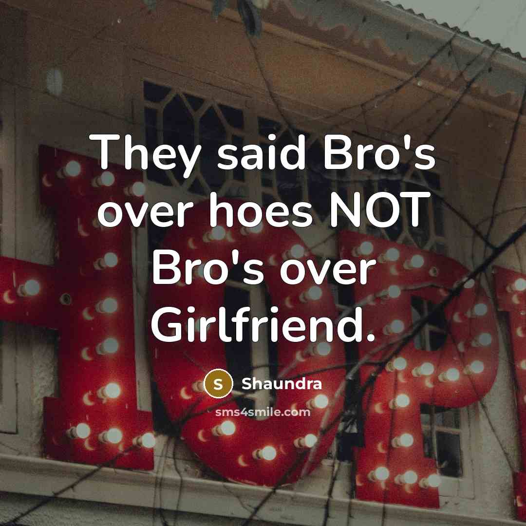 “They said Bro's over hoes NOT Bro's over Girlfriend.” quote by Shaundra