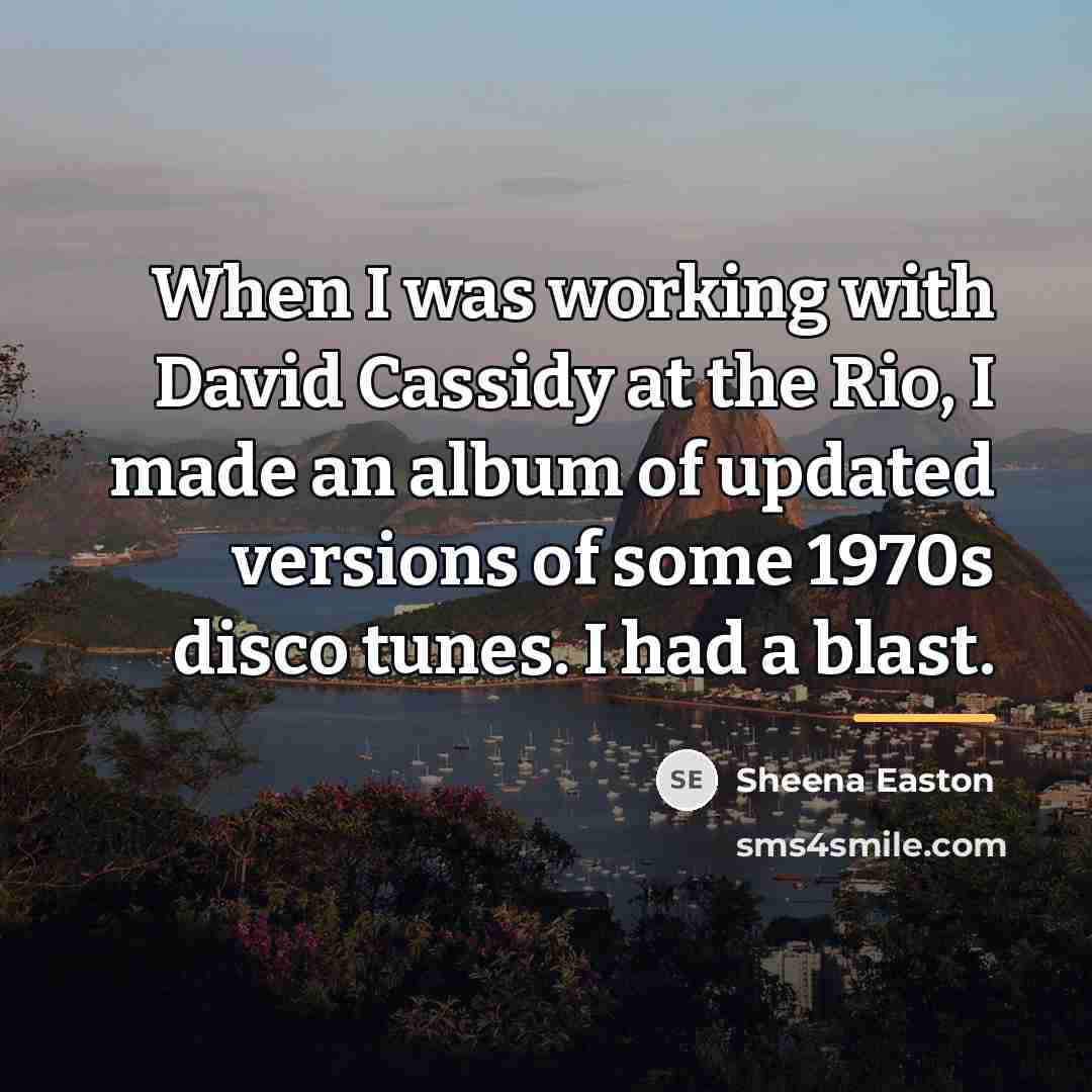 “When I was working with David Cassidy at the Rio,…” quote by Sheena Easton