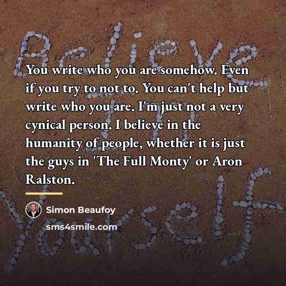 “You write who you are somehow. Even if you try…” quote by Simon Beaufoy