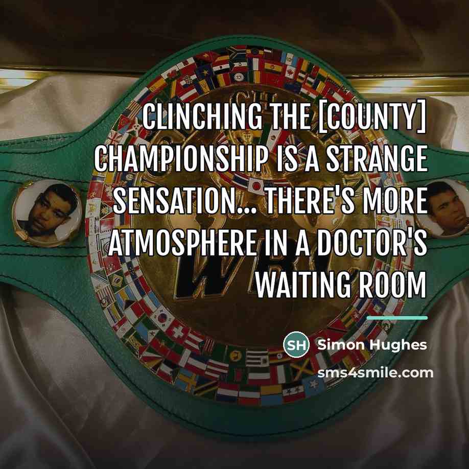 “Clinching the [County] Championship is a strange sensation... There's more…” quote by Simon Hughes