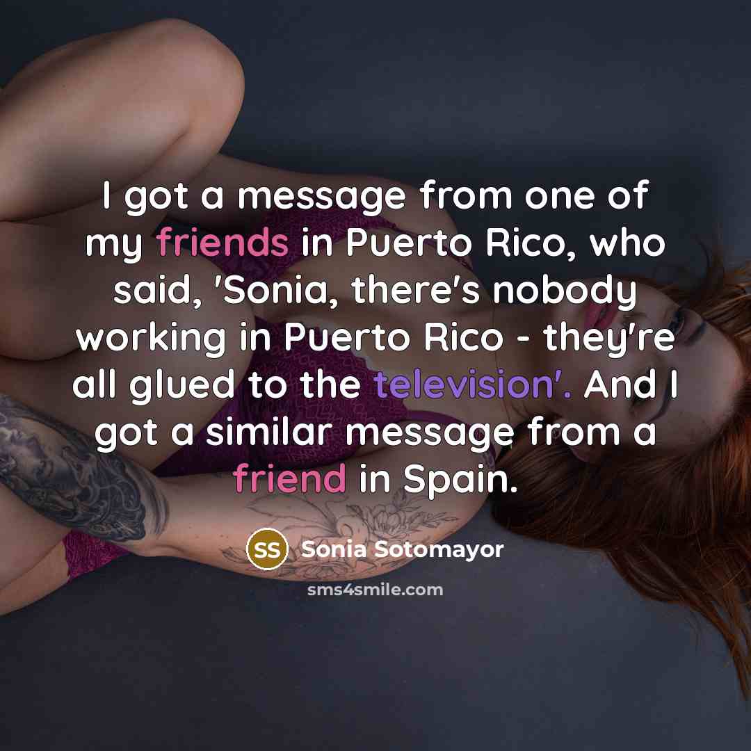 “I got a message from one of my friends in…” quote by Sonia Sotomayor