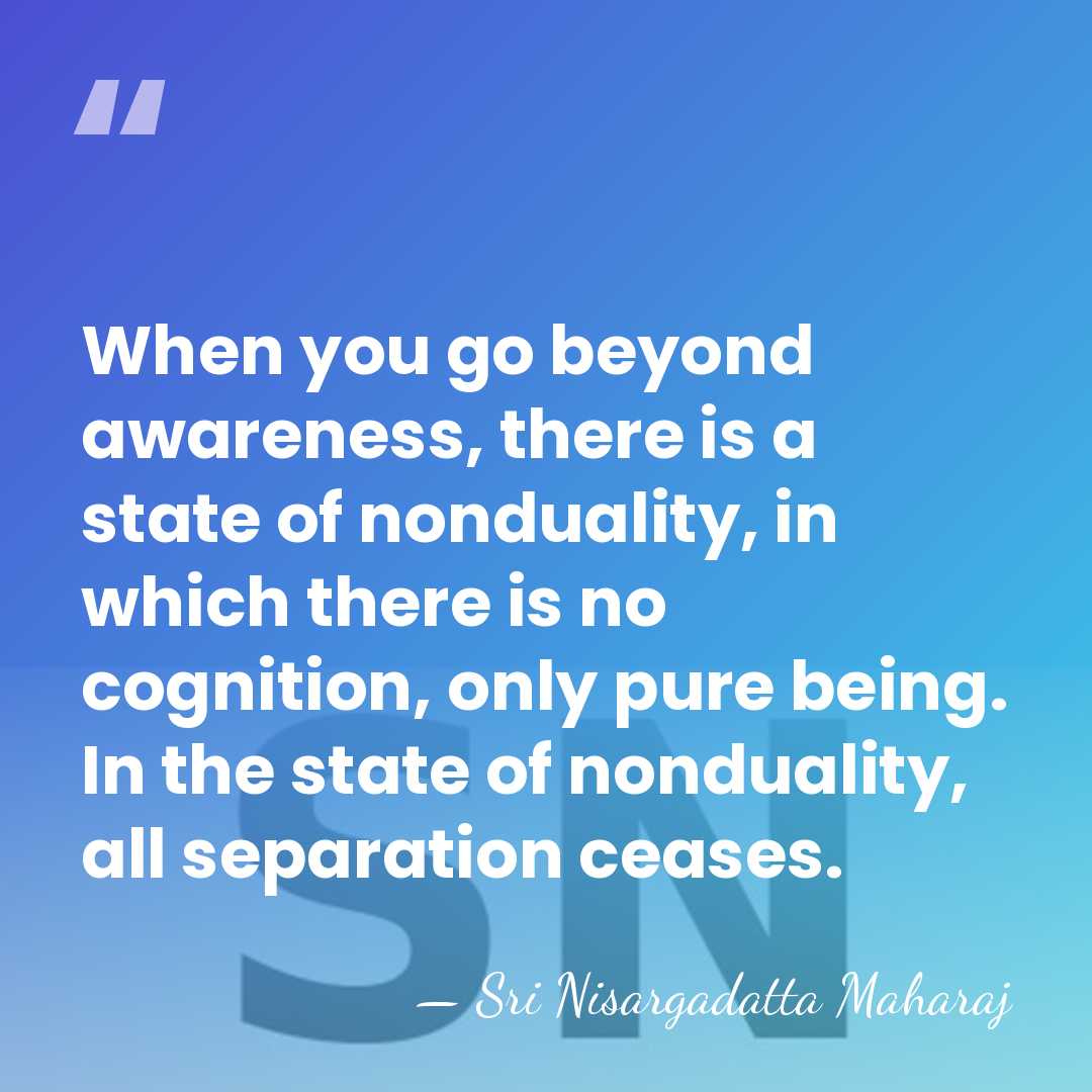 When you go beyond awareness, there is a state of nonduality, in&hellip; - Sri Nisargadatta Maharaj