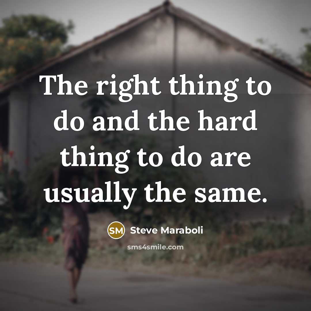 “The right thing to do and the hard thing to…” quote by Steve Maraboli