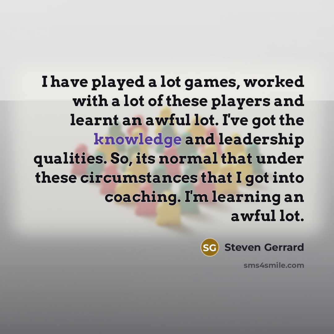 “I have played a lot games, worked with a lot…” quote by Steven Gerrard