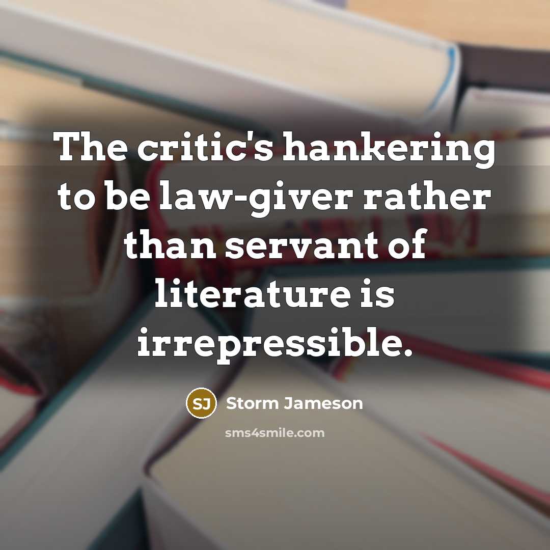 “The critic's hankering to be law-giver rather than servant of…” quote by Storm Jameson