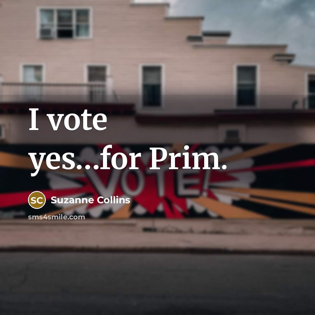 “I vote yes…for Prim.” quote by Suzanne Collins