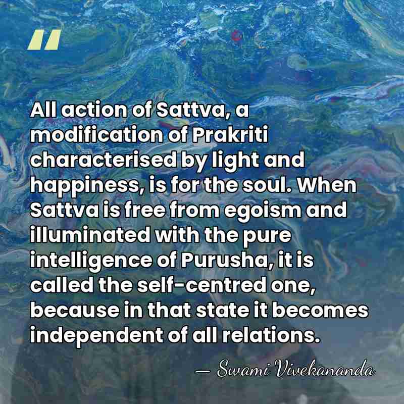 All action of Sattva, a modification of Prakriti characterised by light and&hellip; - Swami Vivekananda