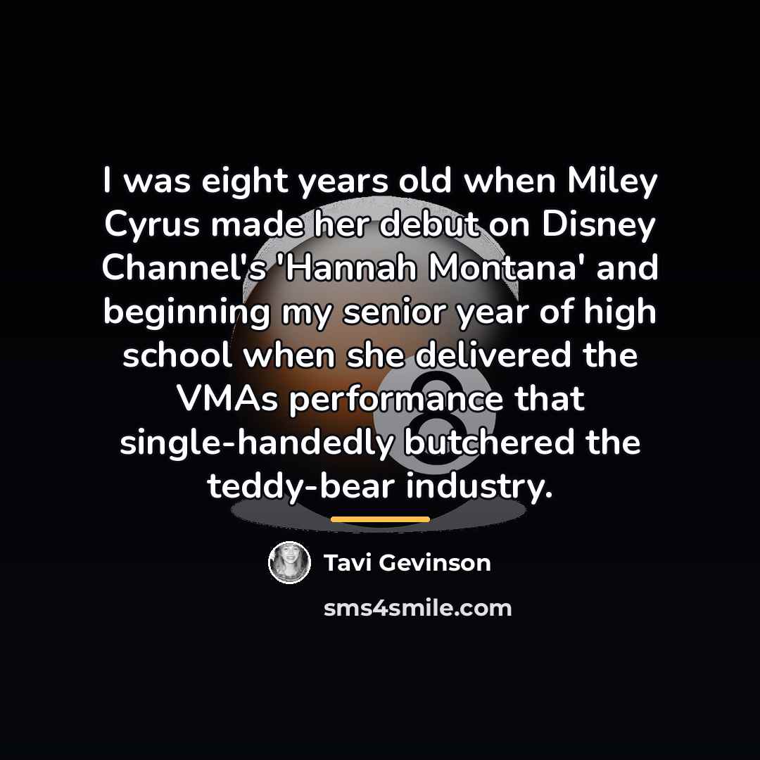 “I was eight years old when Miley Cyrus made her…” quote by Tavi Gevinson