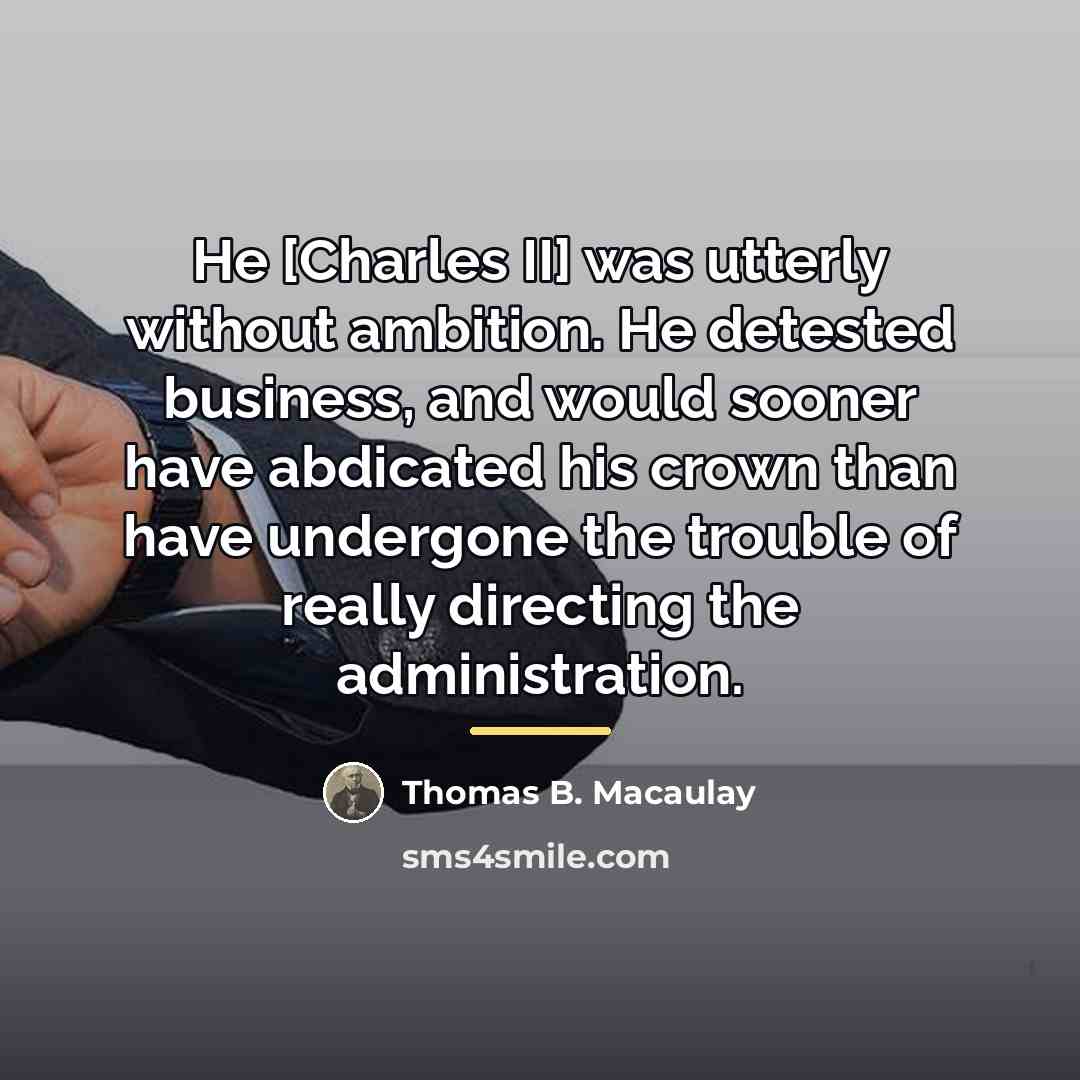 “He [Charles II] was utterly without ambition. He detested business,…” quote by Thomas B. Macaulay